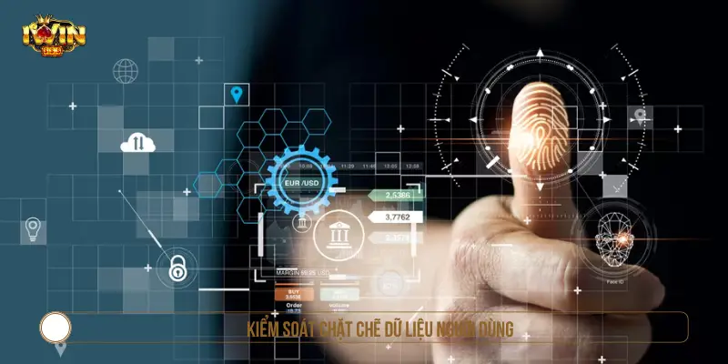 Kiểm soát chặt chẽ dữ liệu người dùng