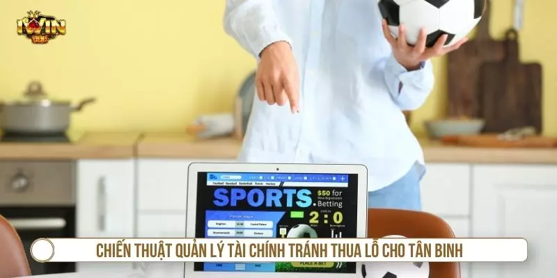 Chiến thuật quản lý tài chính tránh thua lỗ cho tân binh