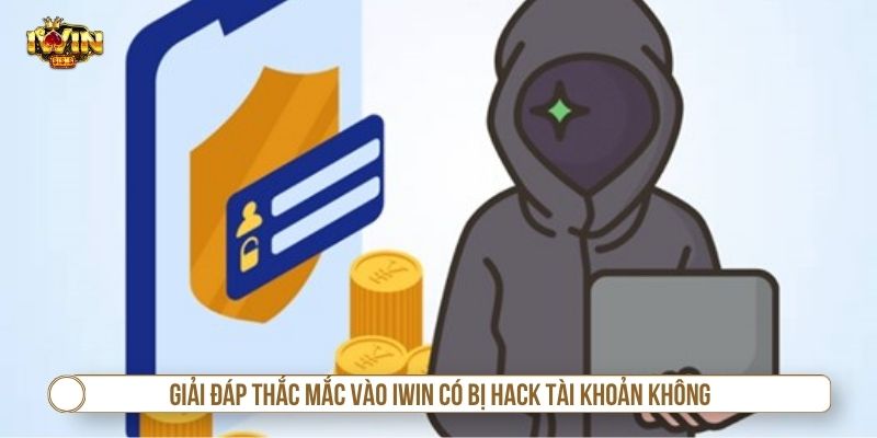 Vào IWIN Có Bị Hack Tài Khoản Không? Cách Bảo Vệ ACC Giải đáp thắc mắc vào IWIN có bị hack tài khoản không
