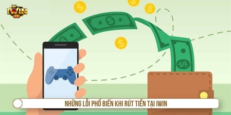 Chơi IWIN Bao Lâu Thì Rút Được Tiền? - Điều Kiện Rút Tiền Hiệu Quả Những lỗi phổ biến khi rút tiền tại IWIN