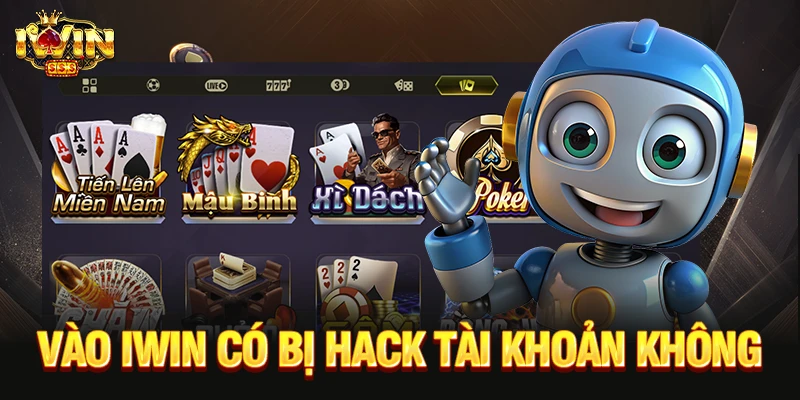 Vào IWIN Có Bị Hack Tài Khoản Không? Cách Bảo Vệ ACC Vào IWIN có bị hack tài khoản không