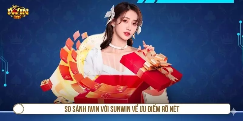 So sánh IWIN với Sunwin về ưu điểm rõ nét